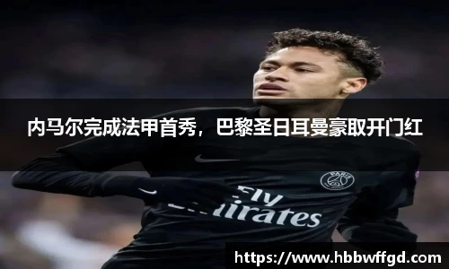 内马尔完成法甲首秀，巴黎圣日耳曼豪取开门红