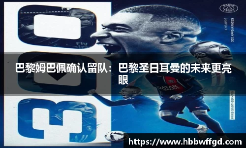 巴黎姆巴佩确认留队：巴黎圣日耳曼的未来更亮眼