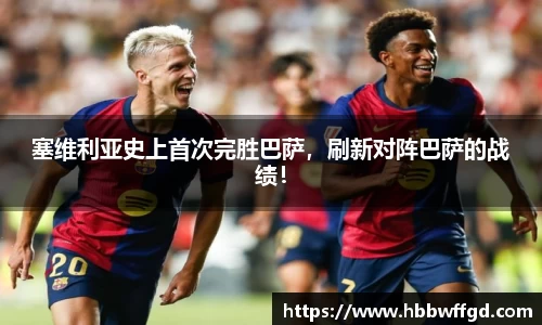 塞维利亚史上首次完胜巴萨，刷新对阵巴萨的战绩！
