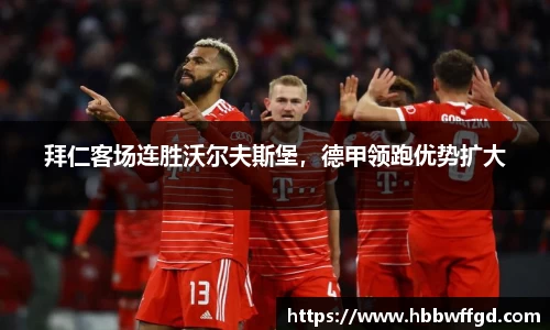 拜仁客场连胜沃尔夫斯堡，德甲领跑优势扩大