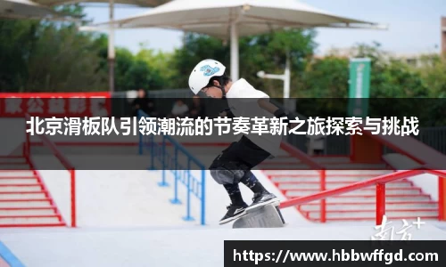 北京滑板队引领潮流的节奏革新之旅探索与挑战